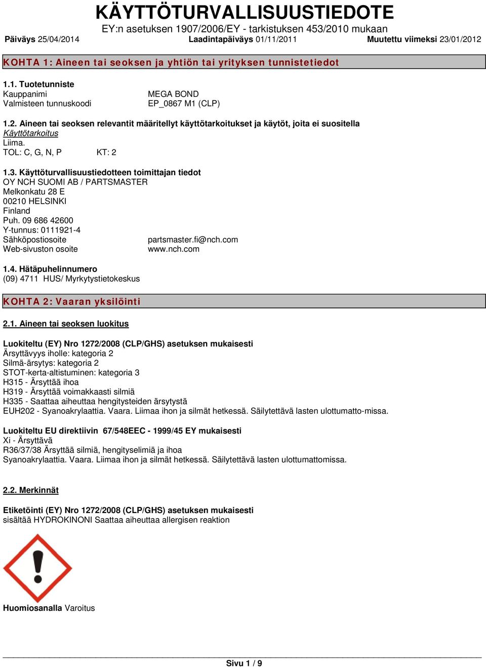 Aineen tai seoksen relevantit määritellyt käyttötarkoitukset ja käytöt, joita ei suositella Käyttötarkoitus Liima. TOL: C, G, N, P KT: 2 1.3.
