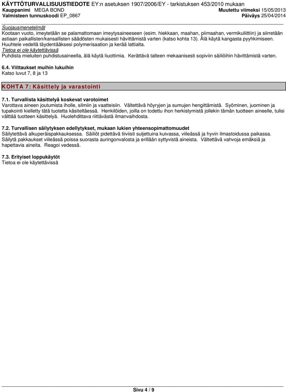 Huuhtele vedellä täydentääksesi polymerisaation ja kerää lattialta. Puhdista mieluiten puhdistusaineella, älä käytä liuottimia. Kerättävä talteen mekaanisesti sopiviin säiliöihin hävittämistä varten.