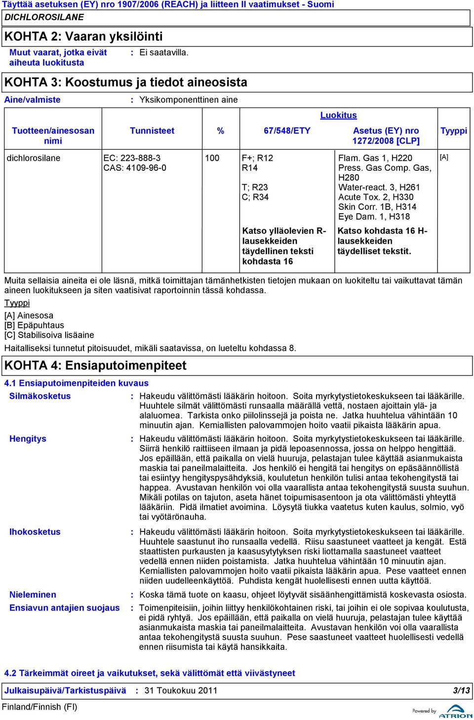 2, H330 Skin Corr. 1B, H314 Eye Dam. 1, H318 [A] Katso ylläolevien R- lausekkeiden täydellinen teksti kohdasta 16 Katso kohdasta 16 H- lausekkeiden täydelliset tekstit.