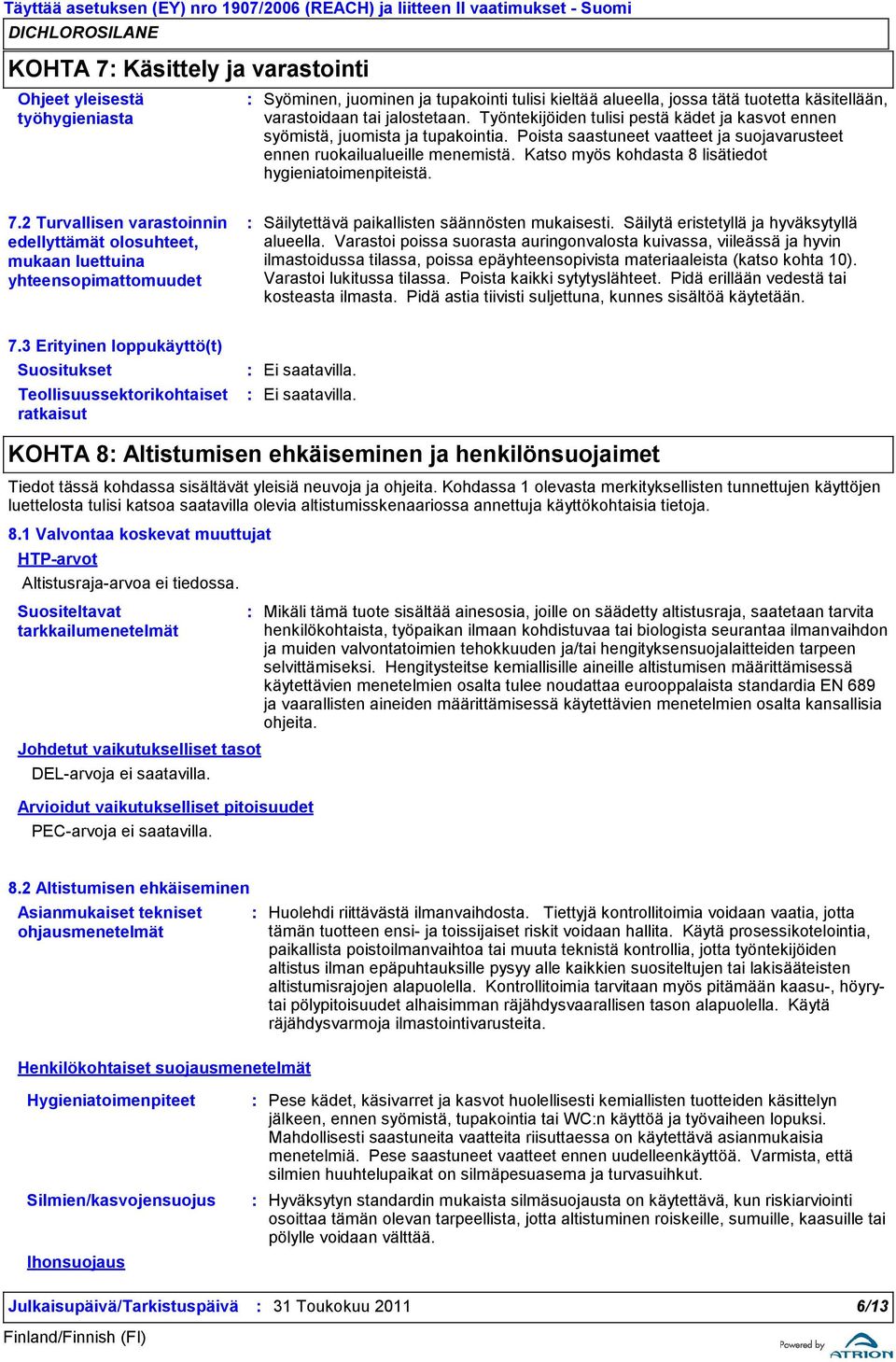 Katso myös kohdasta 8 lisätiedot hygieniatoimenpiteistä. 7.2 Turvallisen varastoinnin edellyttämät olosuhteet, mukaan luettuina yhteensopimattomuudet Säilytettävä paikallisten säännösten mukaisesti.