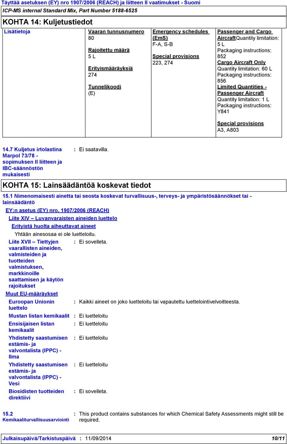 L Packaging instructions Y841 Special provisions A3, A803 14.7 Kuljetus irtolastina Marpol 73/78 - sopimuksen II liitteen ja IBC-säännöstön mukaisesti KOHTA 15 Lainsäädäntöä koskevat tiedot 15.