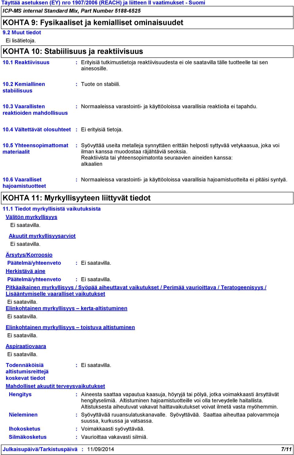 2 Kemiallinen stabiilisuus Tuote on stabiili. 10.3 Vaarallisten reaktioiden mahdollisuus Normaaleissa varastointi- ja käyttöoloissa vaarallisia reaktioita ei tapahdu. 10.4 Vältettävät olosuhteet Ei erityisiä tietoja.