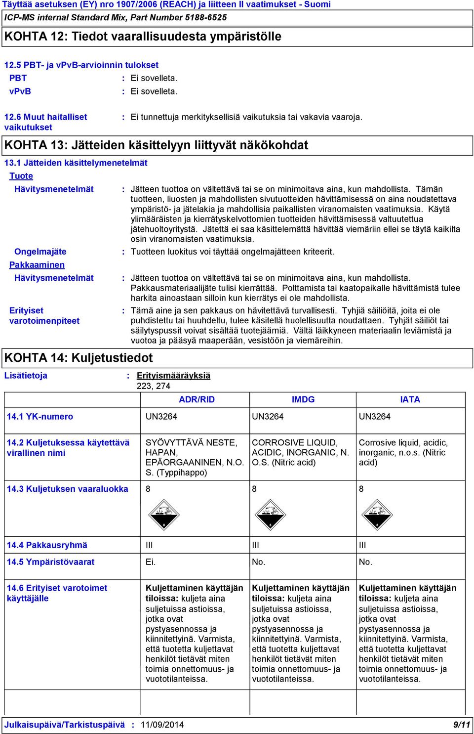 Tämän tuotteen, liuosten ja mahdollisten sivutuotteiden hävittämisessä on aina noudatettava ympäristö- ja jätelakia ja mahdollisia paikallisten viranomaisten vaatimuksia.