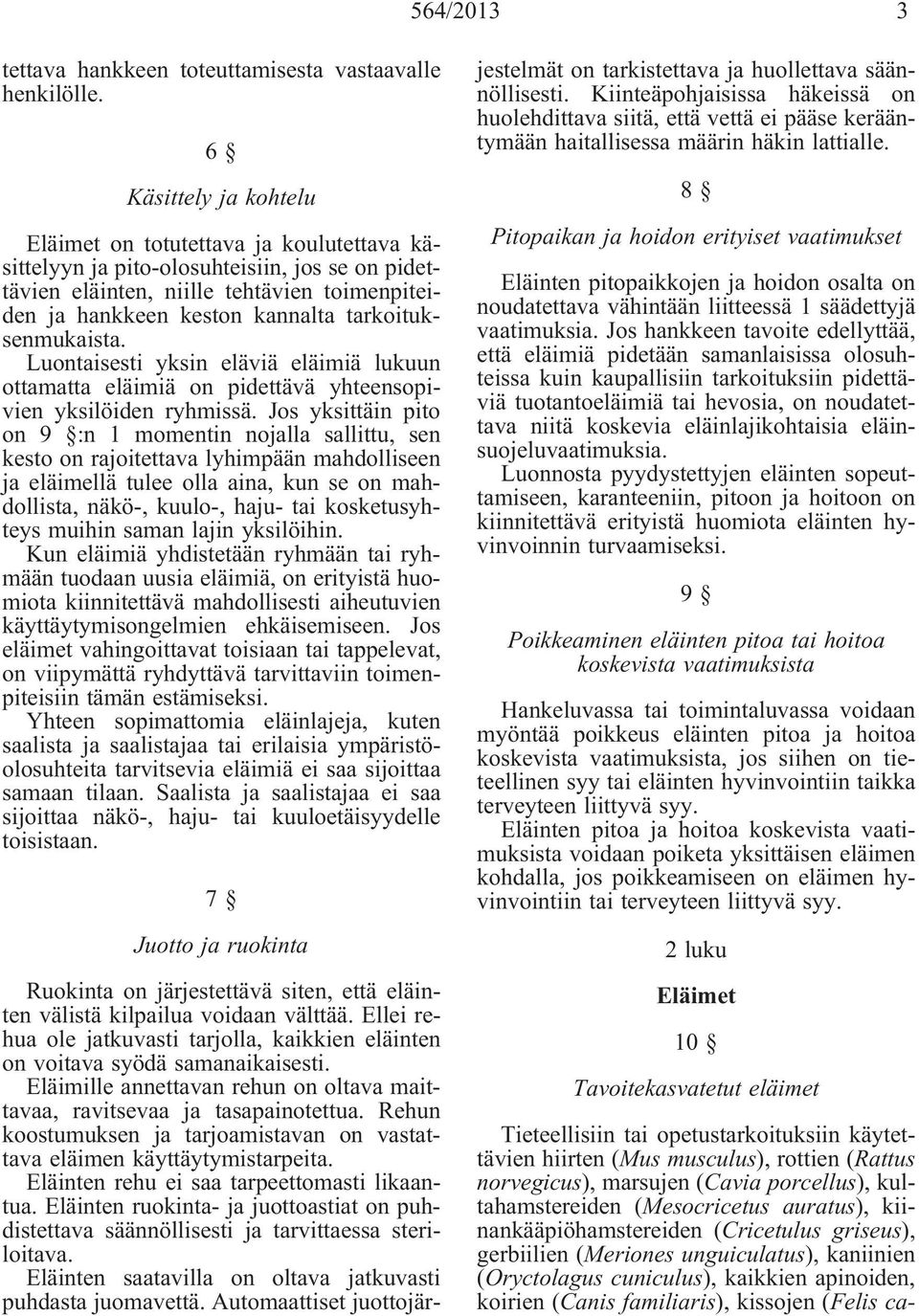 tarkoituksenmukaista. Luontaisesti yksin eläviä eläimiä lukuun ottamatta eläimiä on pidettävä yhteensopivien yksilöiden ryhmissä.