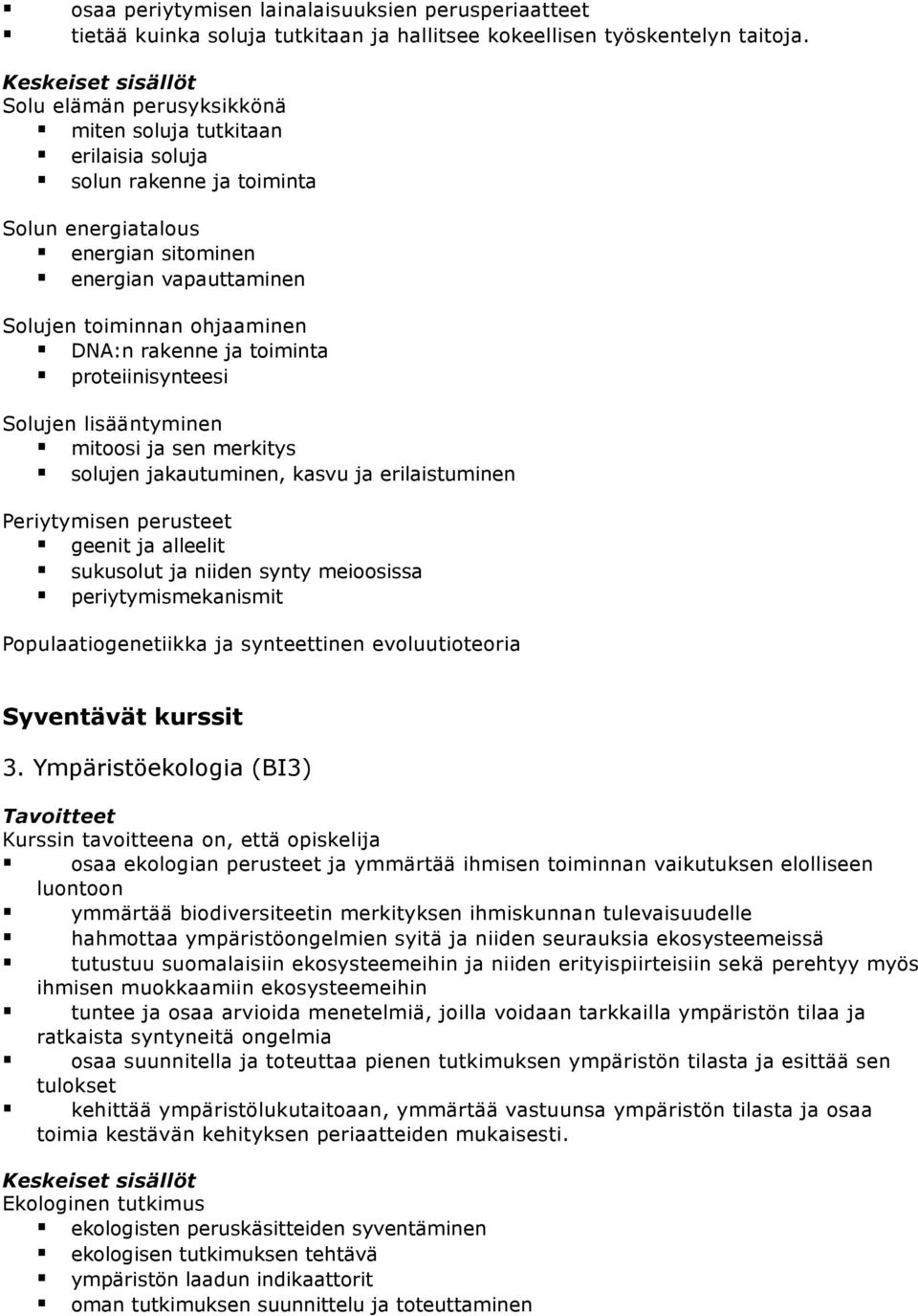 ja toiminta proteiinisynteesi Solujen lisääntyminen mitoosi ja sen merkitys solujen jakautuminen, kasvu ja erilaistuminen Periytymisen perusteet geenit ja alleelit sukusolut ja niiden synty