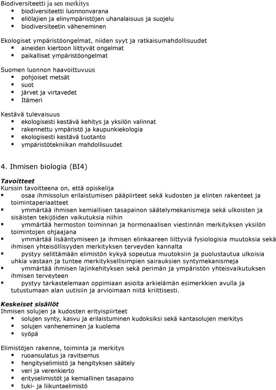 ekologisesti kestävä kehitys ja yksilön valinnat rakennettu ympäristö ja kaupunkiekologia ekologisesti kestävä tuotanto ympäristötekniikan mahdollisuudet 4.