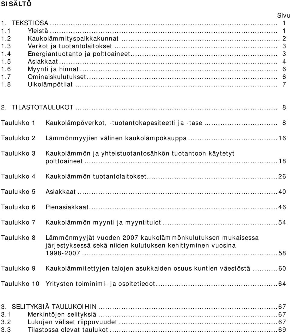 .. 8 Taulukko 2 Lämmönmyyjien välinen kaukolämpökauppa...16 Taulukko 3 Taulukko 4 Kaukolämmön ja yhteistuotantosähkön tuotantoon käytetyt polttoaineet...18 Kaukolämmön tuotantolaitokset.