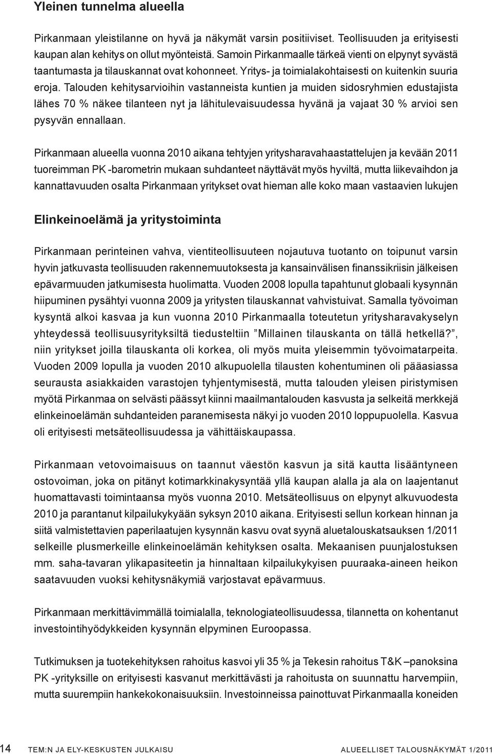 Talouden kehitysarvioihin vastanneista kuntien ja muiden sidosryhmien edustajista lähes 70 % näkee tilanteen nyt ja lähitulevaisuudessa hyvänä ja vajaat 30 % arvioi sen pysyvän ennallaan.