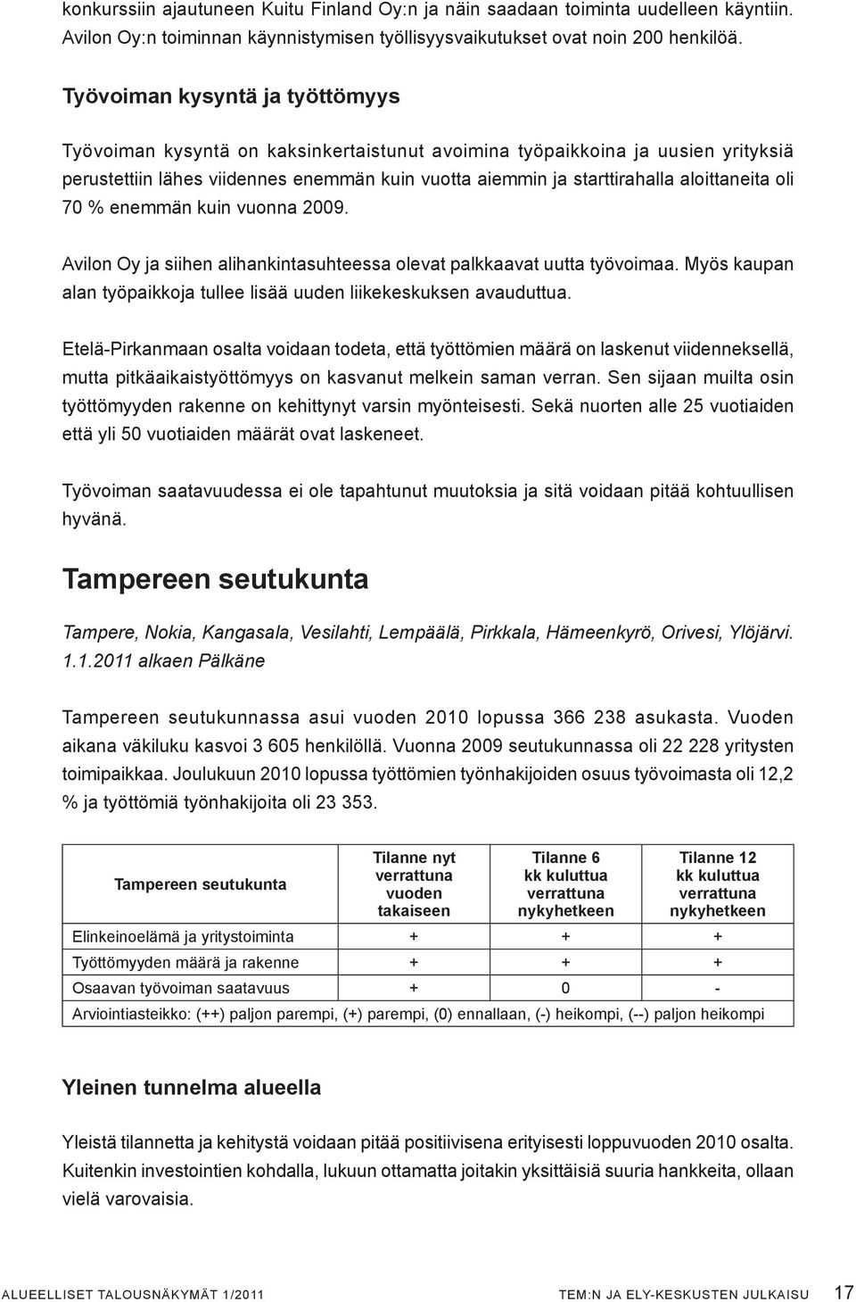 aloittaneita oli 70 % enemmän kuin vuonna 2009. Avilon Oy ja siihen alihankintasuhteessa olevat palkkaavat uutta työvoimaa. Myös kaupan alan työpaikkoja tullee lisää uuden liikekeskuksen avauduttua.