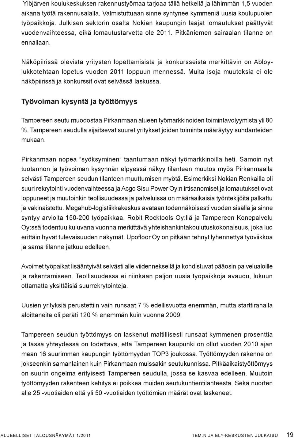 Näköpiirissä olevista yritysten lopettamisista ja konkursseista merkittävin on Abloylukkotehtaan lopetus vuoden 2011 loppuun mennessä.