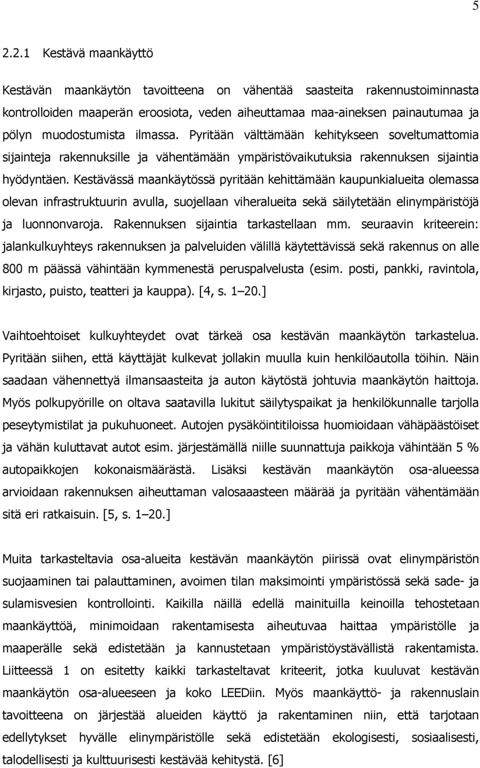 Kestävässä maankäytössä pyritään kehittämään kaupunkialueita olemassa olevan infrastruktuurin avulla, suojellaan viheralueita sekä säilytetään elinympäristöjä ja luonnonvaroja.