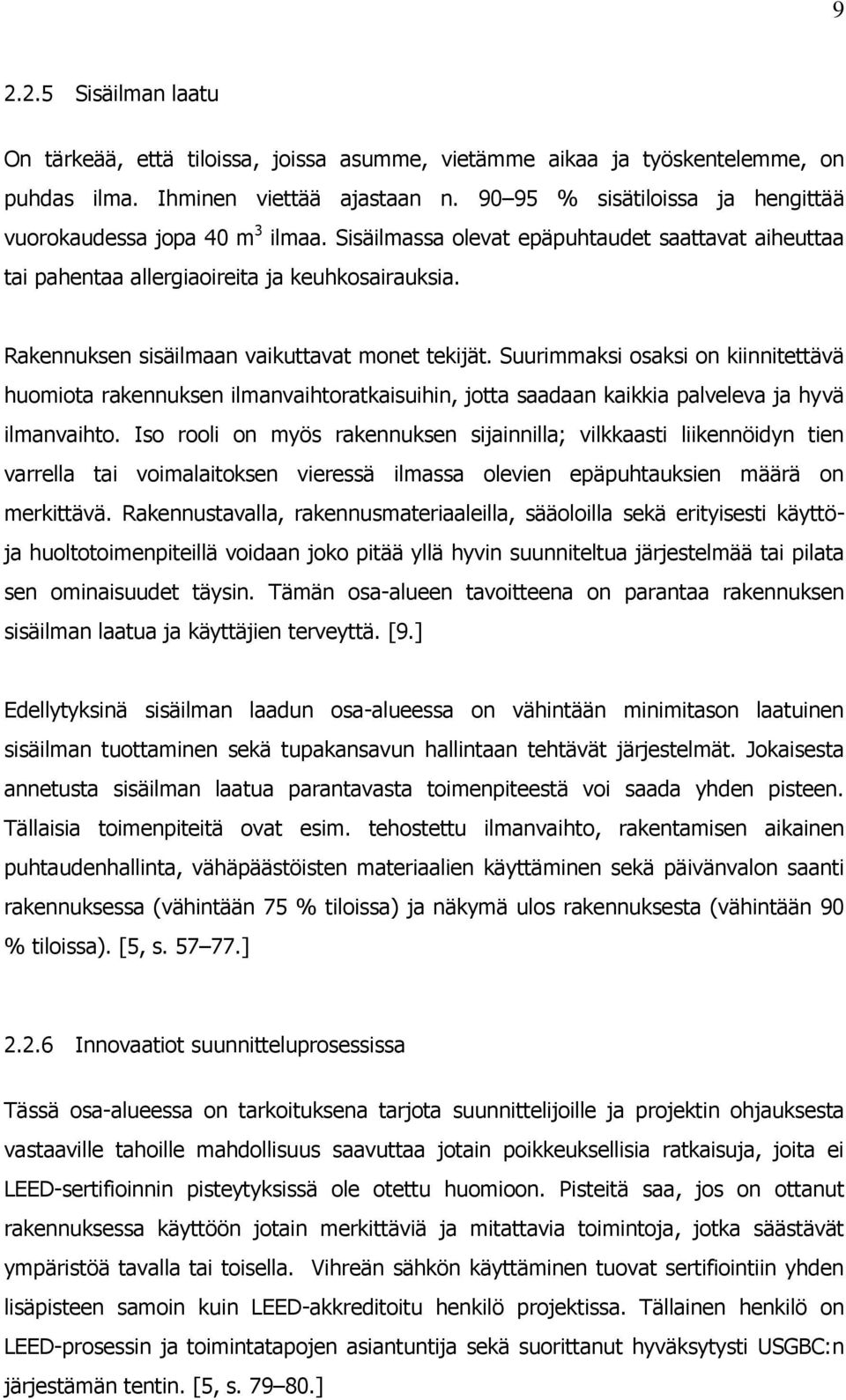 Rakennuksen sisäilmaan vaikuttavat monet tekijät. Suurimmaksi osaksi on kiinnitettävä huomiota rakennuksen ilmanvaihtoratkaisuihin, jotta saadaan kaikkia palveleva ja hyvä ilmanvaihto.