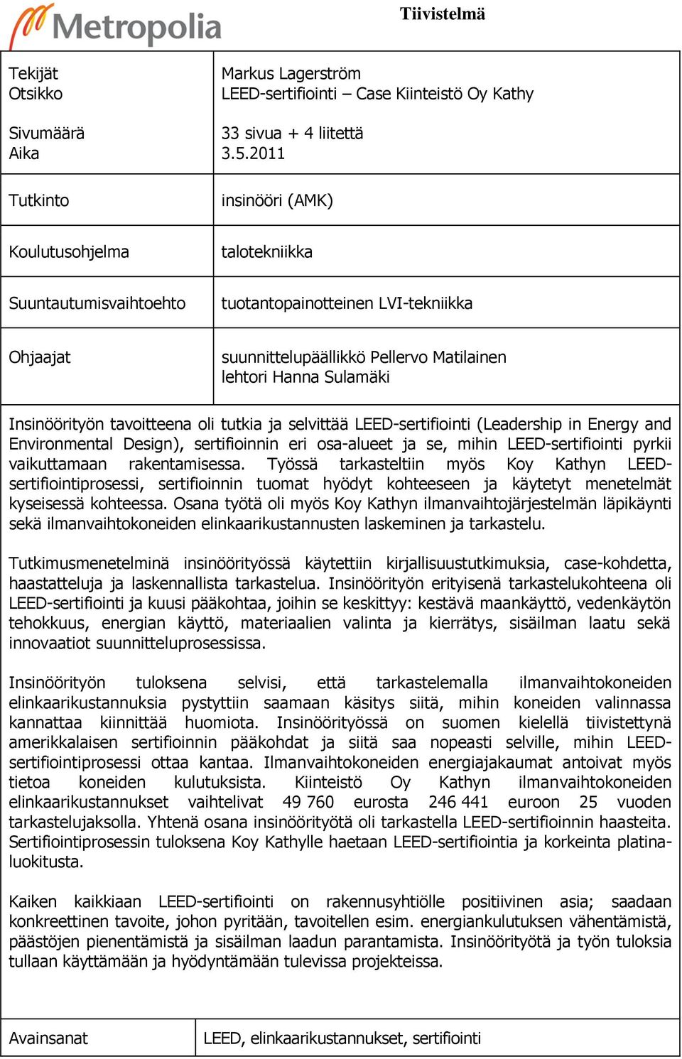 tavoitteena oli tutkia ja selvittää LEED-sertifiointi (Leadership in Energy and Environmental Design), sertifioinnin eri osa-alueet ja se, mihin LEED-sertifiointi pyrkii vaikuttamaan rakentamisessa.