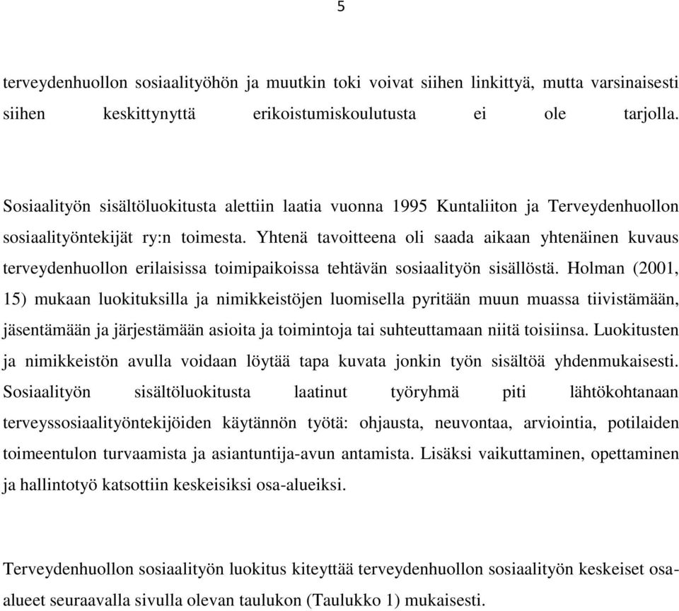 Yhtenä tavoitteena oli saada aikaan yhtenäinen kuvaus terveydenhuollon erilaisissa toimipaikoissa tehtävän sosiaalityön sisällöstä.