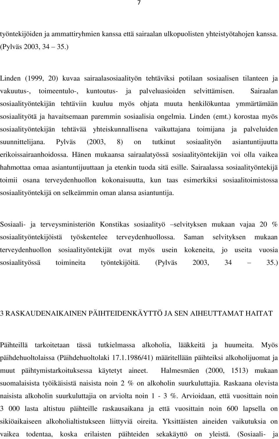 Sairaalan sosiaalityöntekijän tehtäviin kuuluu myös ohjata muuta henkilökuntaa ymmärtämään sosiaalityötä ja havaitsemaan paremmin sosiaalisia ongelmia. Linden (emt.