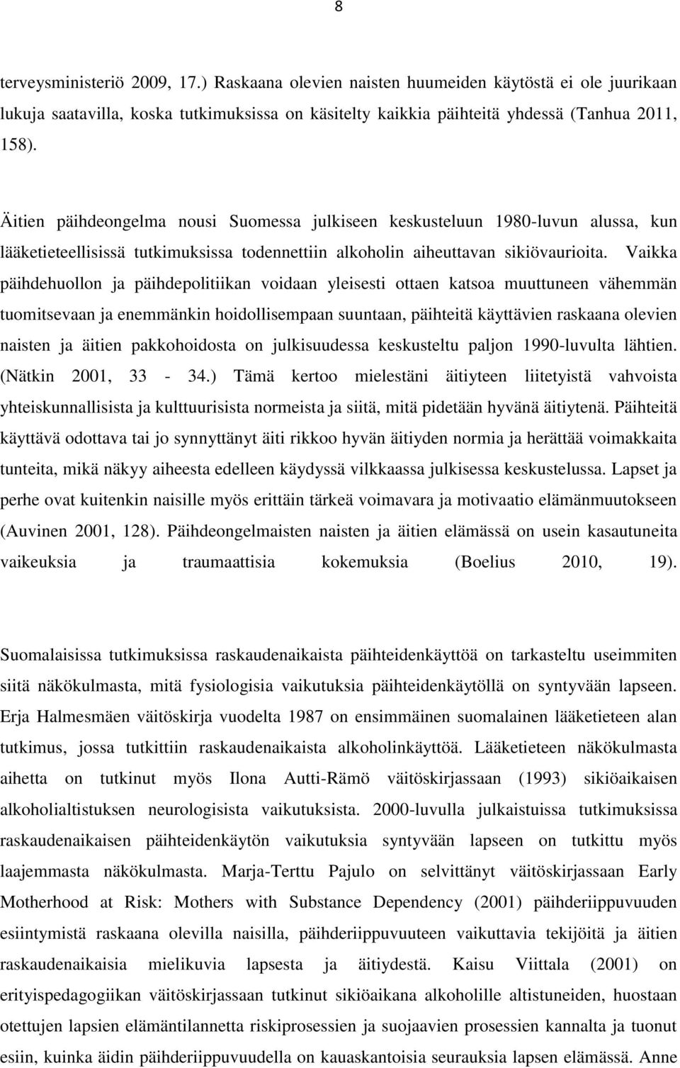 Vaikka päihdehuollon ja päihdepolitiikan voidaan yleisesti ottaen katsoa muuttuneen vähemmän tuomitsevaan ja enemmänkin hoidollisempaan suuntaan, päihteitä käyttävien raskaana olevien naisten ja