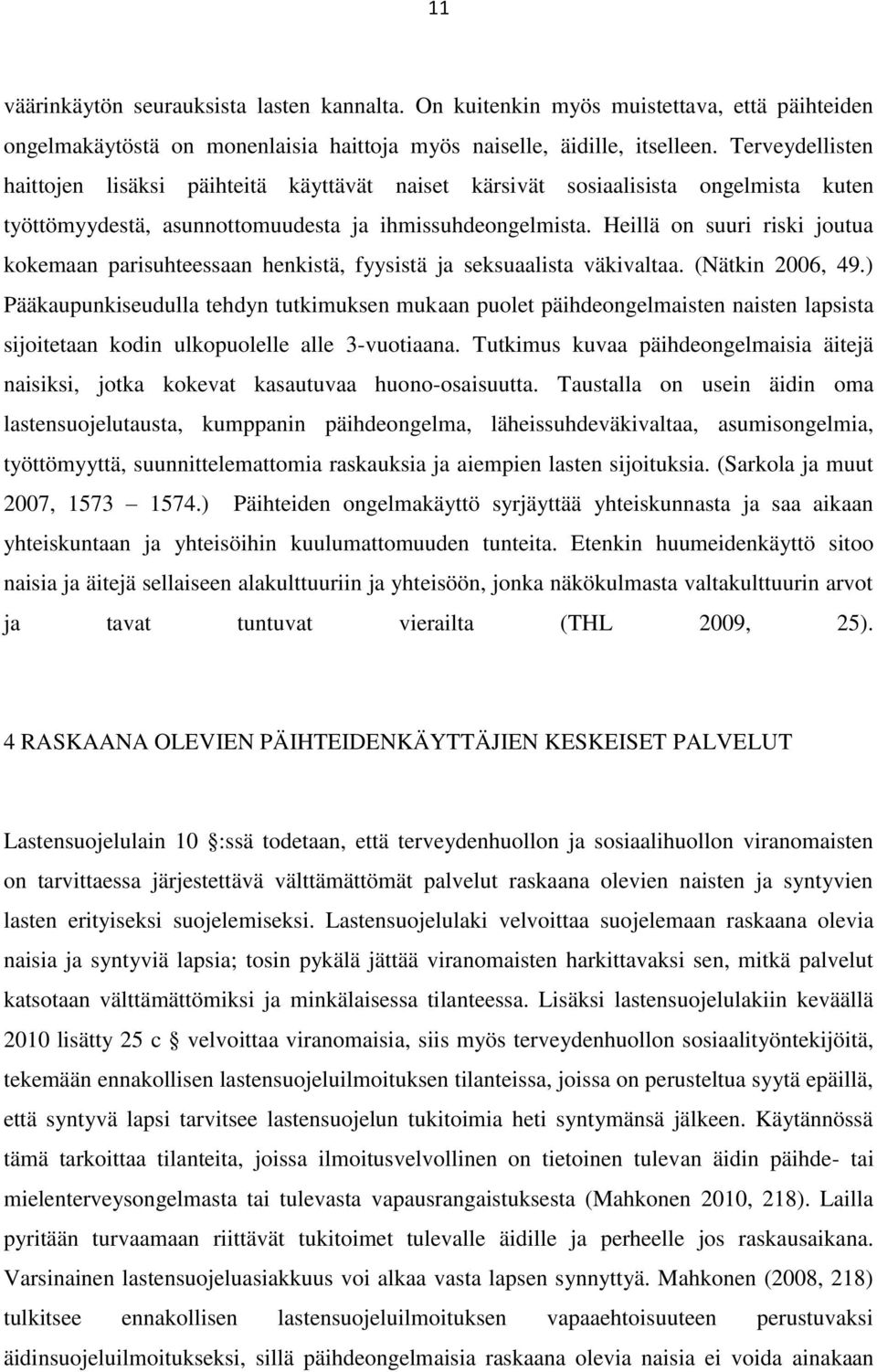 Heillä on suuri riski joutua kokemaan parisuhteessaan henkistä, fyysistä ja seksuaalista väkivaltaa. (Nätkin 2006, 49.