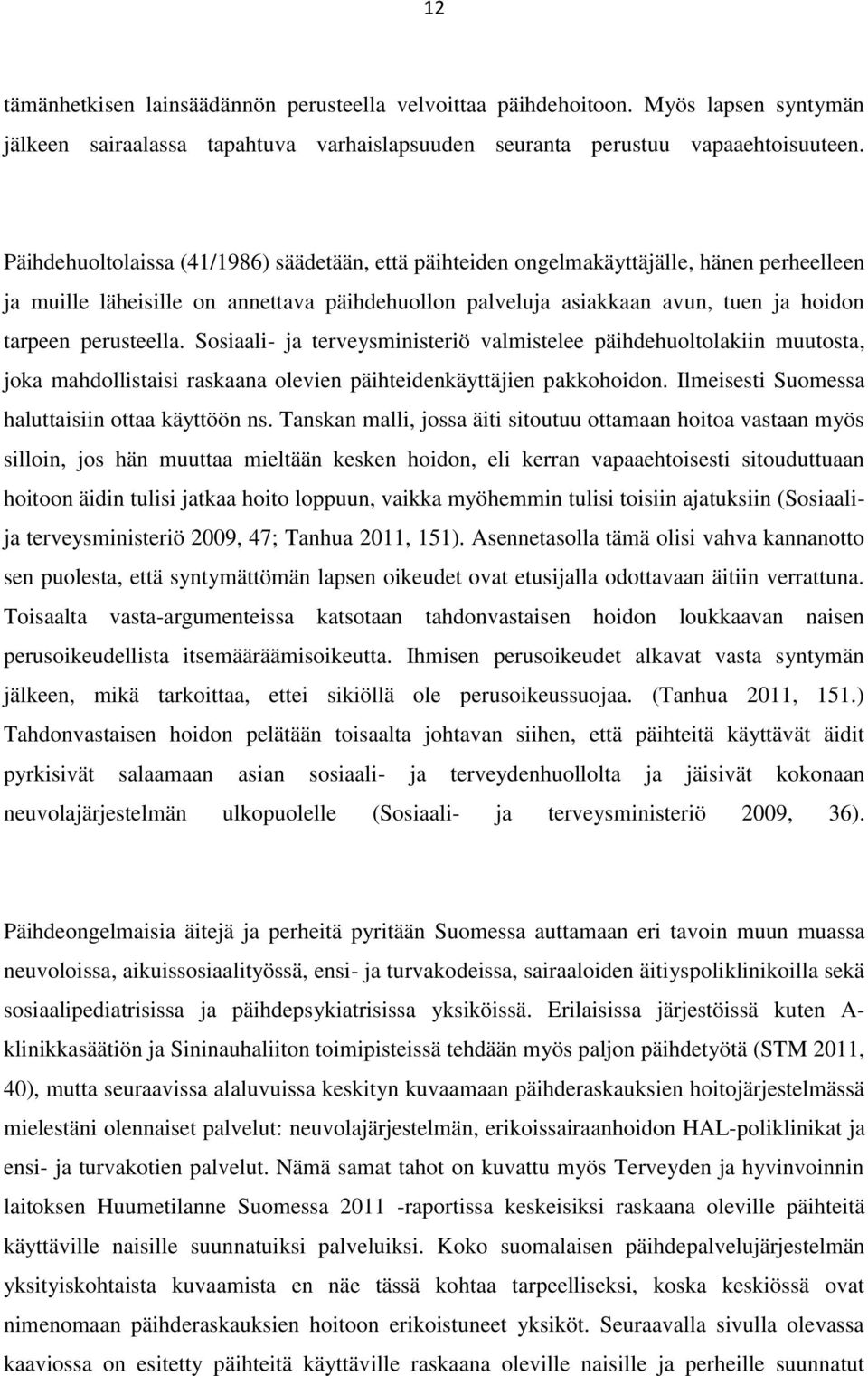 perusteella. Sosiaali- ja terveysministeriö valmistelee päihdehuoltolakiin muutosta, joka mahdollistaisi raskaana olevien päihteidenkäyttäjien pakkohoidon.