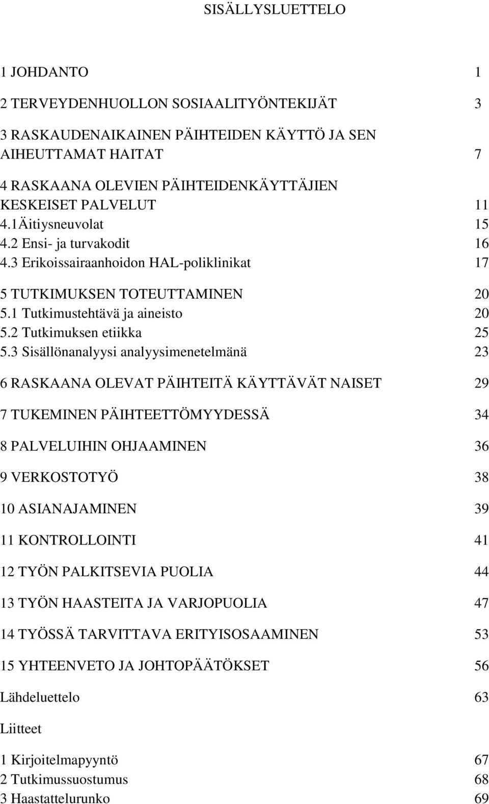 3 Sisällönanalyysi analyysimenetelmänä 23 6 RASKAANA OLEVAT PÄIHTEITÄ KÄYTTÄVÄT NAISET 29 7 TUKEMINEN PÄIHTEETTÖMYYDESSÄ 34 8 PALVELUIHIN OHJAAMINEN 36 9 VERKOSTOTYÖ 38 10 ASIANAJAMINEN 39 11