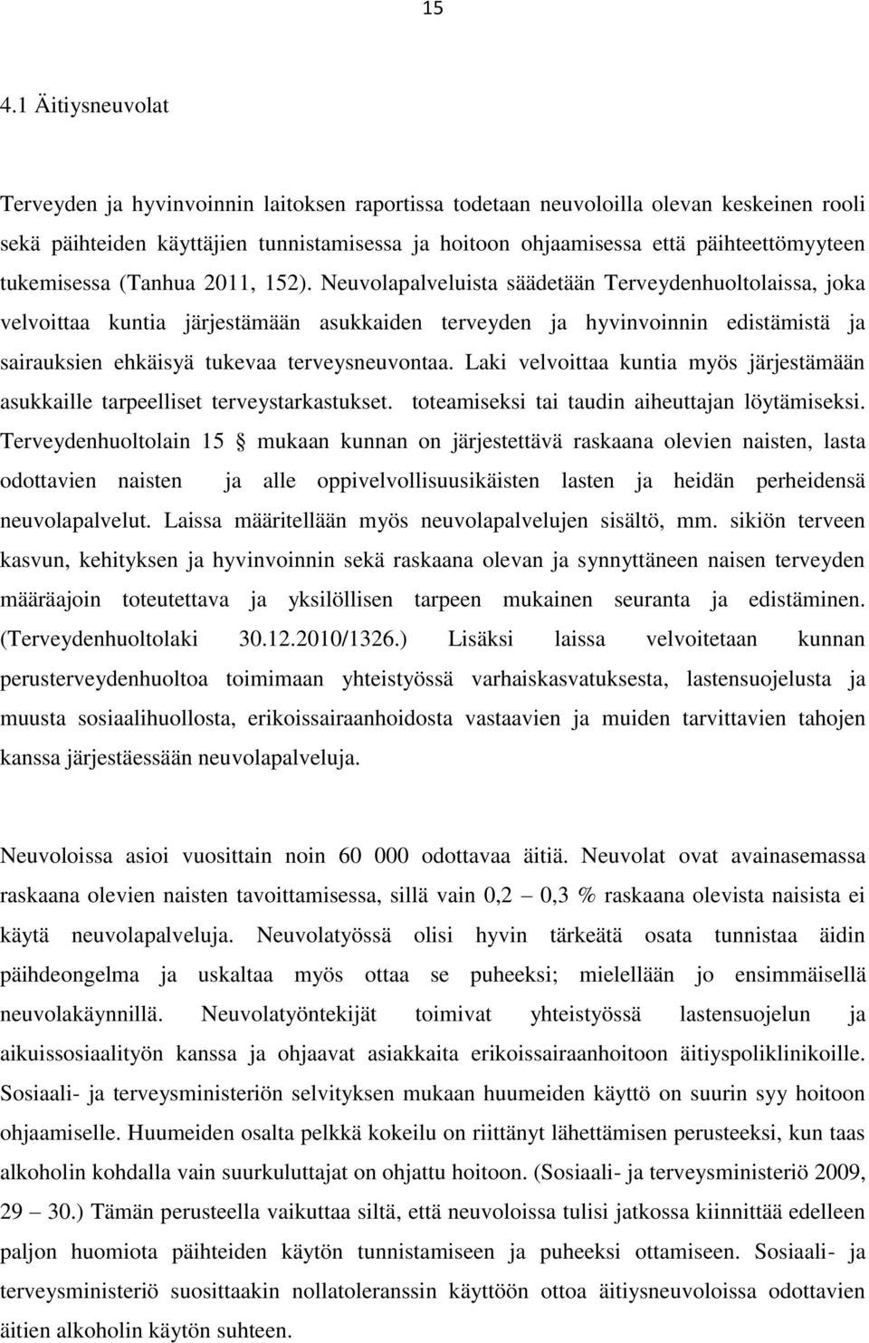 Neuvolapalveluista säädetään Terveydenhuoltolaissa, joka velvoittaa kuntia järjestämään asukkaiden terveyden ja hyvinvoinnin edistämistä ja sairauksien ehkäisyä tukevaa terveysneuvontaa.