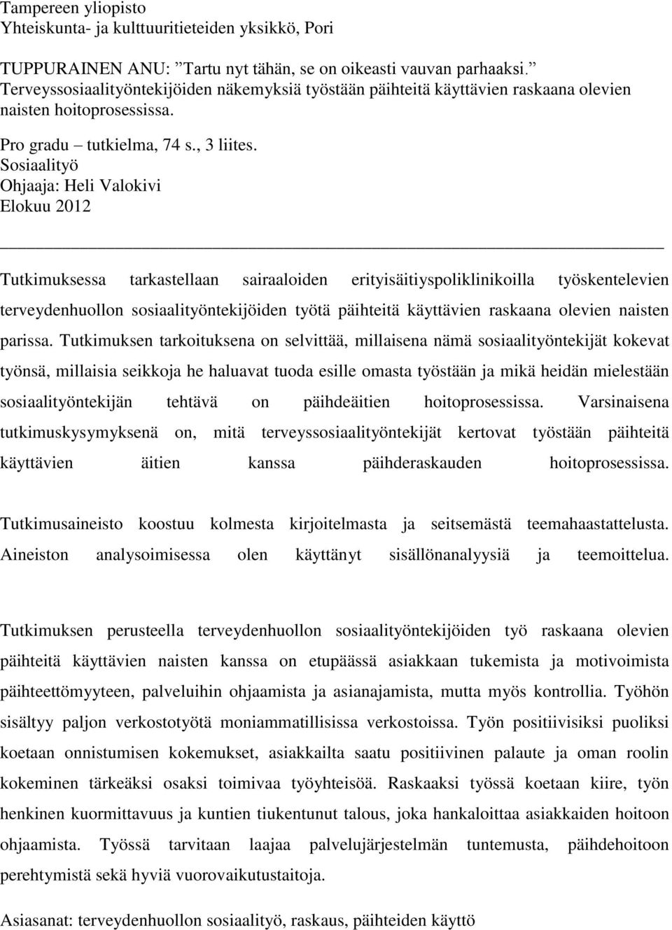 Sosiaalityö Ohjaaja: Heli Valokivi Elokuu 2012 Tutkimuksessa tarkastellaan sairaaloiden erityisäitiyspoliklinikoilla työskentelevien terveydenhuollon sosiaalityöntekijöiden työtä päihteitä käyttävien