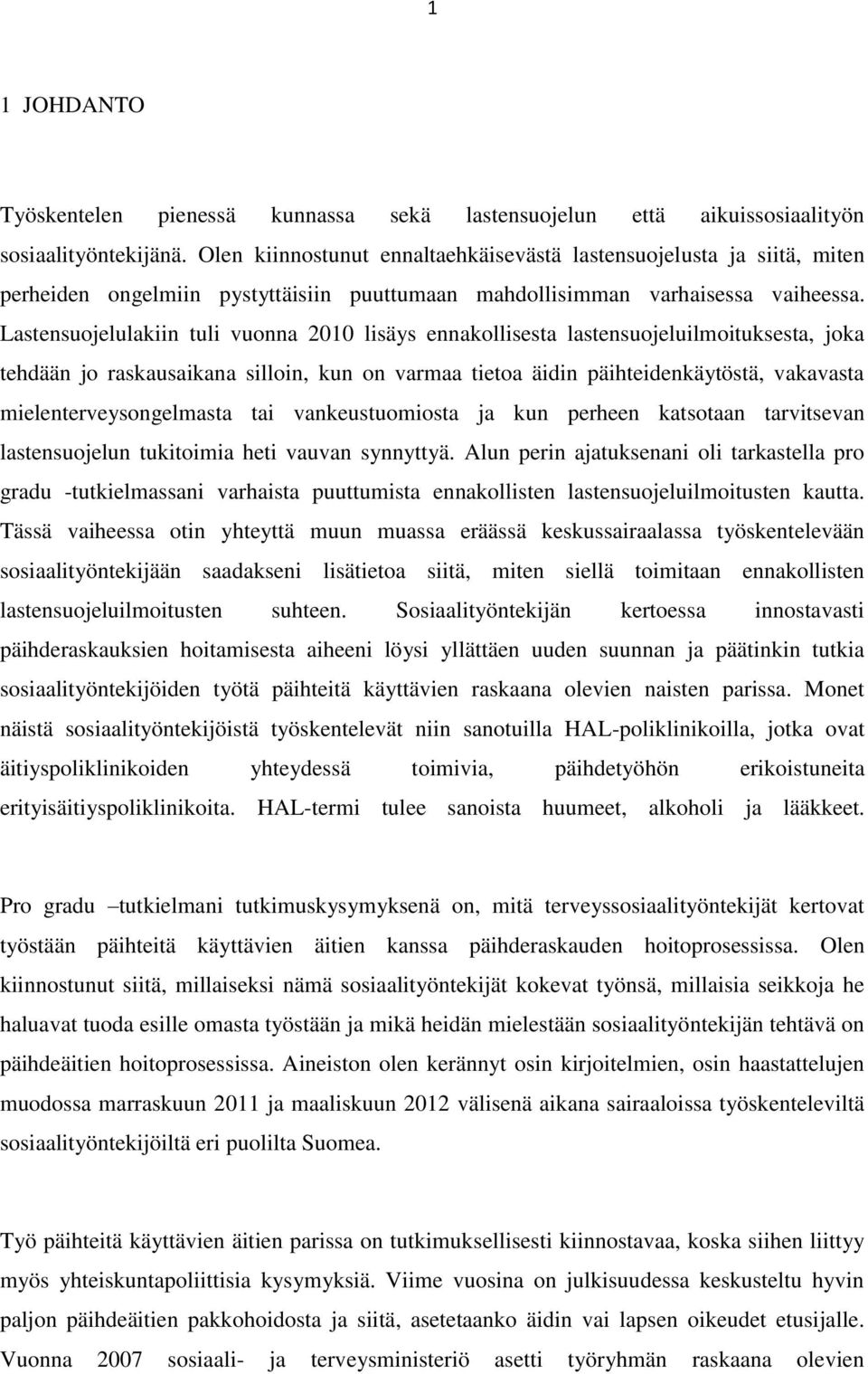 Lastensuojelulakiin tuli vuonna 2010 lisäys ennakollisesta lastensuojeluilmoituksesta, joka tehdään jo raskausaikana silloin, kun on varmaa tietoa äidin päihteidenkäytöstä, vakavasta