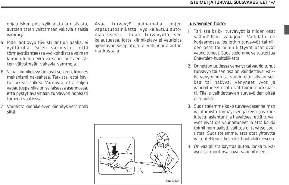 Tarkista, että käytät oikeaa solkea. Varmista, että soljen vapautuspainike on sellaisessa asennossa, että pystyt avaamaan turvavyön nopeasti tarpeen vaatiessa. 7.