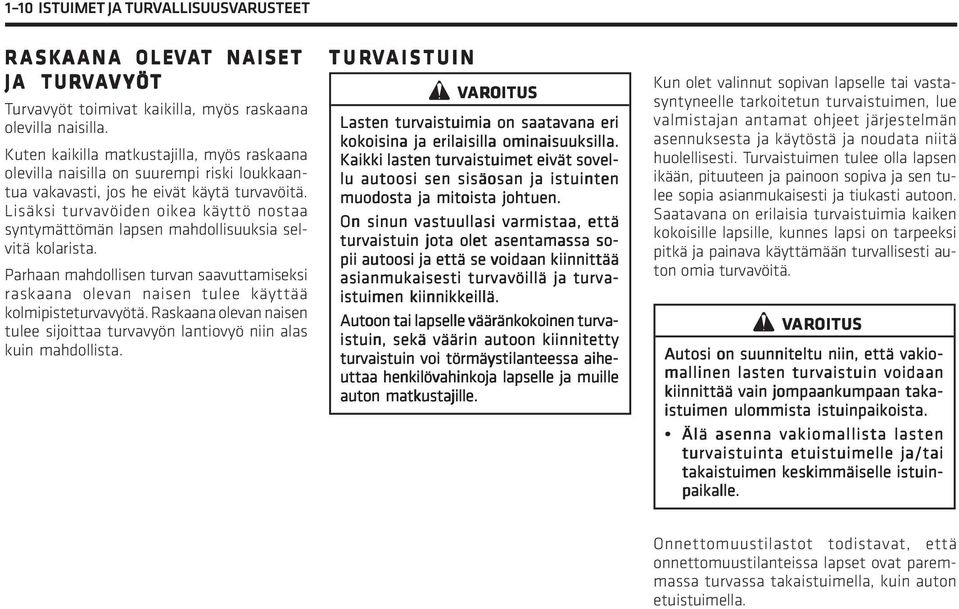 Lisäksi turvavöiden oikea käyttö nostaa syntymättömän lapsen mahdollisuuksia selvitä kolarista. Parhaan mahdollisen turvan saavuttamiseksi raskaana olevan naisen tulee käyttää kolmipisteturvavyötä.