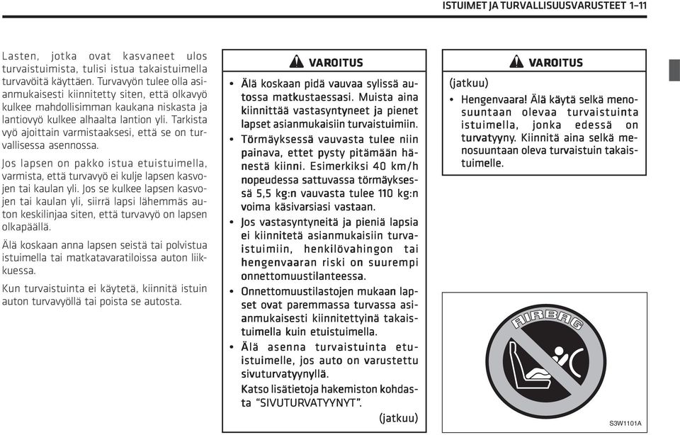 Tarkista vyö ajoittain varmistaaksesi, että se on turvallisessa asennossa. Jos lapsen on pakko istua etuistuimella, varmista, että turvavyö ei kulje lapsen kasvojen tai kaulan yli.