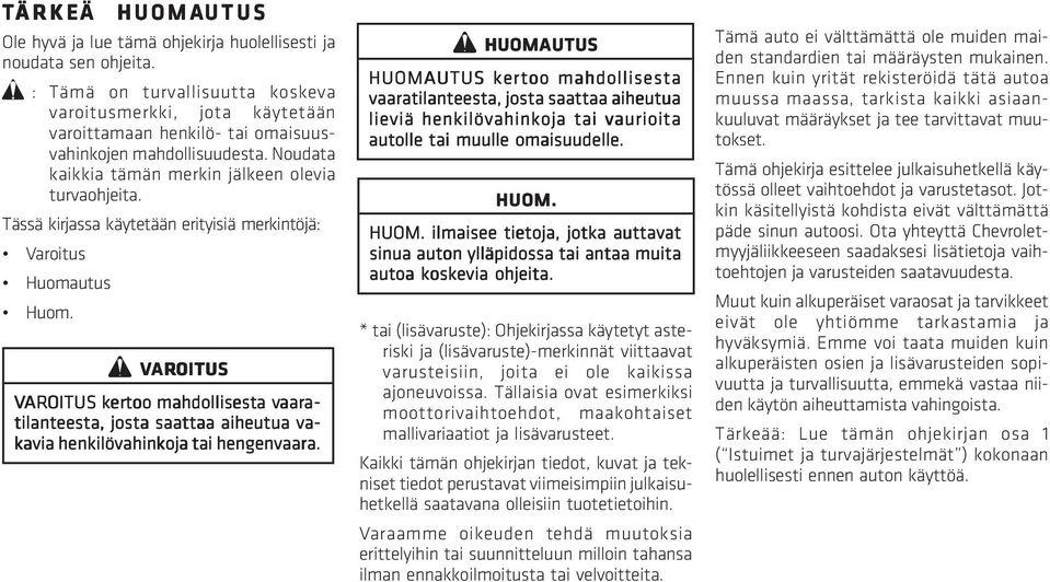 Tässä kirjassa käytetään erityisiä merkintöjä: Varoitus Huomautus Huom. VAR ker ertoo oo mahdollisesta a vaar aaraatilanteesta, josta saattaa aiheutua va- kavia henkilövahinkoja tai hengenvaara.