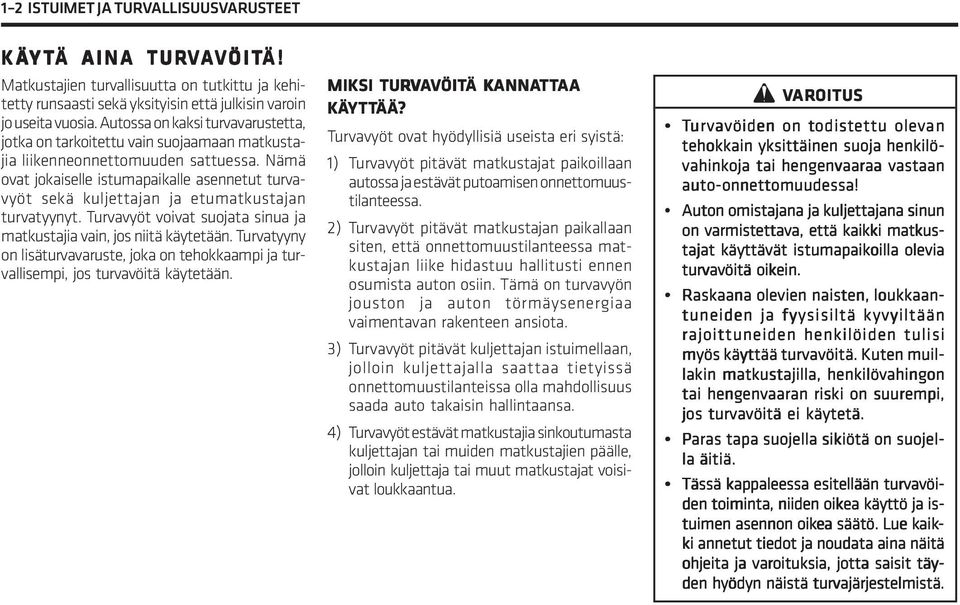 Nämä ovat jokaiselle istumapaikalle asennetut turvavyöt sekä kuljettajan ja etumatkustajan turvatyynyt. Turvavyöt voivat suojata sinua ja matkustajia vain, jos niitä käytetään.