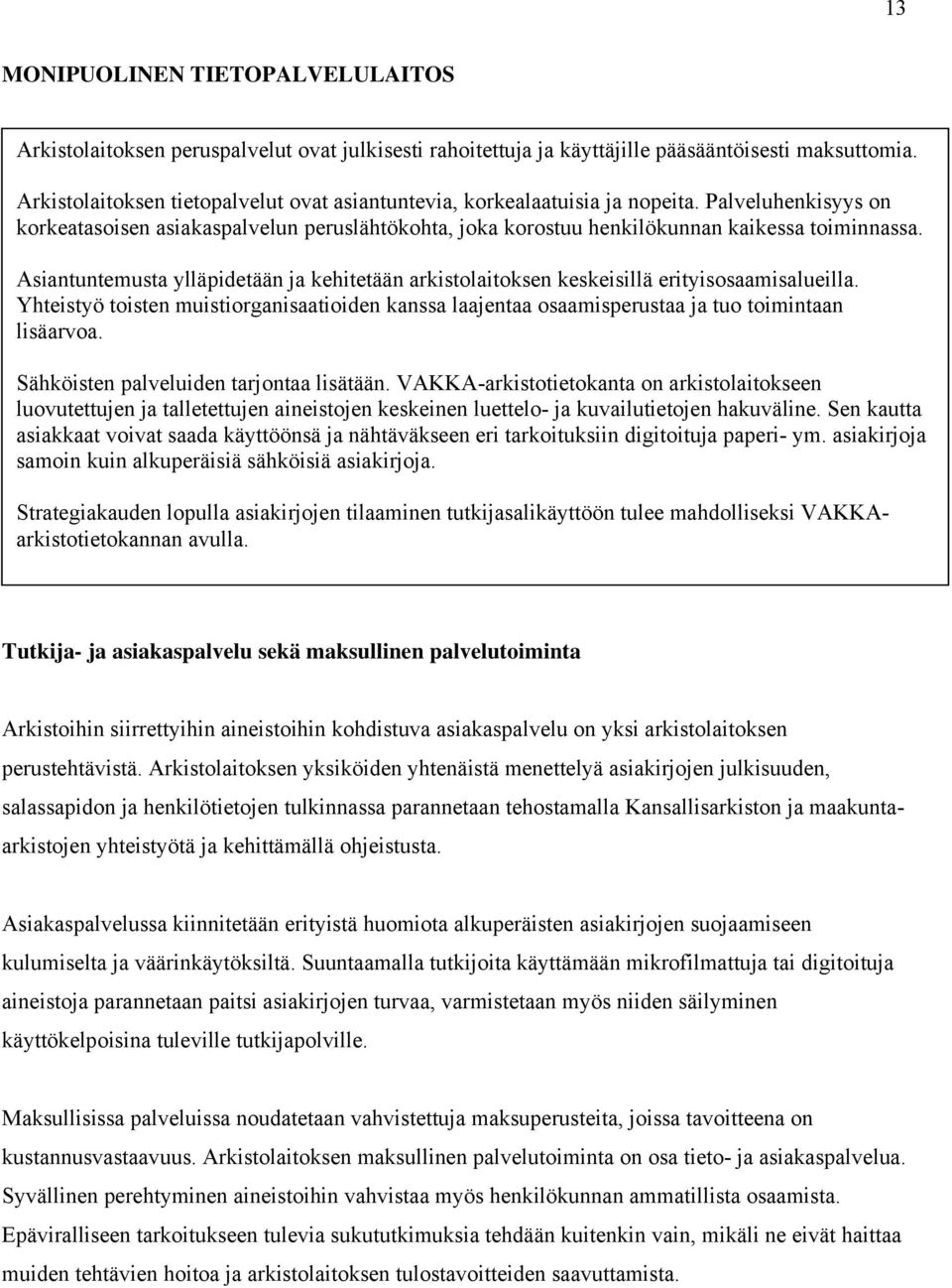 Asiantuntemusta ylläpidetään ja kehitetään arkistolaitoksen keskeisillä erityisosaamisalueilla. Yhteistyö toisten muistiorganisaatioiden kanssa laajentaa osaamisperustaa ja tuo toimintaan lisäarvoa.