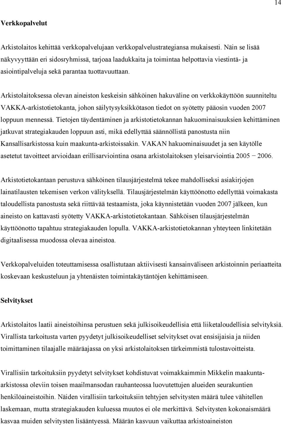 Arkistolaitoksessa olevan aineiston keskeisin sähköinen hakuväline on verkkokäyttöön suunniteltu VAKKA-arkistotietokanta, johon säilytysyksikkötason tiedot on syötetty pääosin vuoden 2007 loppuun