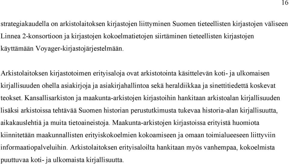 Arkistolaitoksen kirjastotoimen erityisaloja ovat arkistotointa käsittelevän koti- ja ulkomaisen kirjallisuuden ohella asiakirjoja ja asiakirjahallintoa sekä heraldiikkaa ja sinettitiedettä koskevat