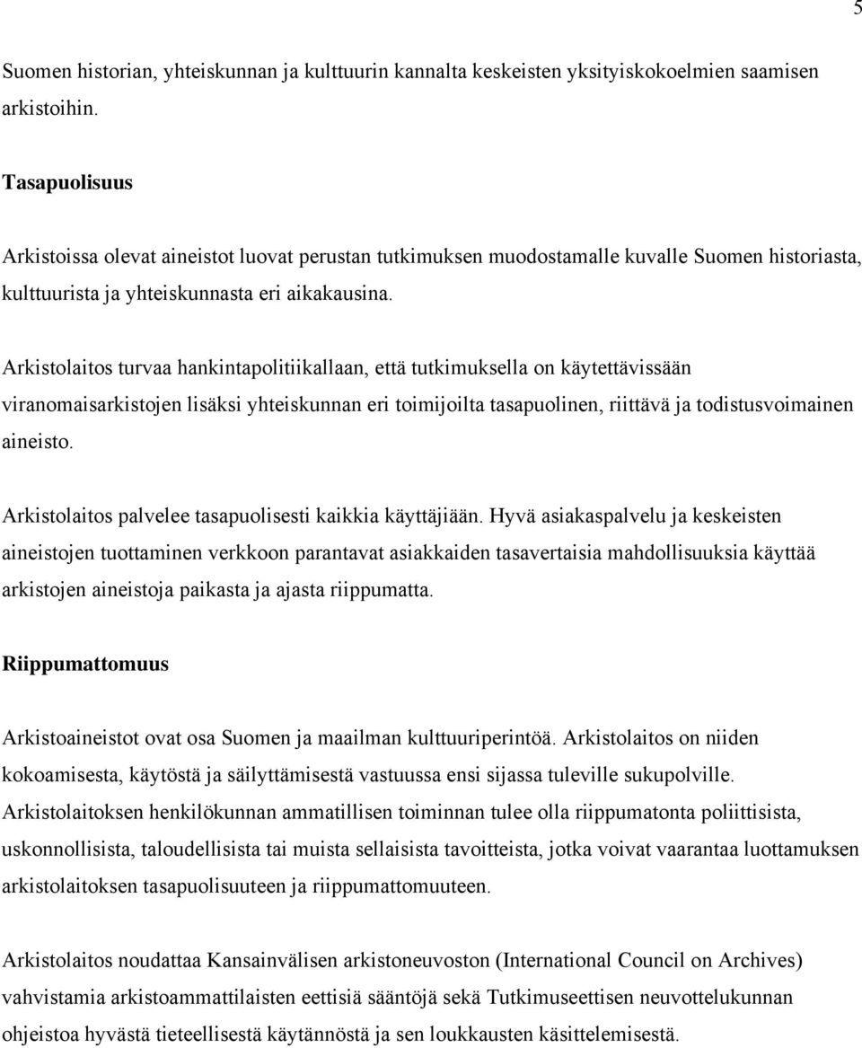 Arkistolaitos turvaa hankintapolitiikallaan, että tutkimuksella on käytettävissään viranomaisarkistojen lisäksi yhteiskunnan eri toimijoilta tasapuolinen, riittävä ja todistusvoimainen aineisto.