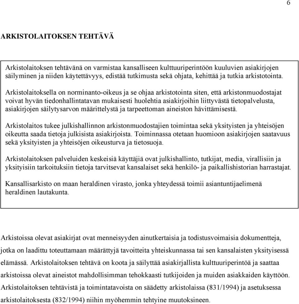 Arkistolaitoksella on norminanto-oikeus ja se ohjaa arkistotointa siten, että arkistonmuodostajat voivat hyvän tiedonhallintatavan mukaisesti huolehtia asiakirjoihin liittyvästä tietopalvelusta,