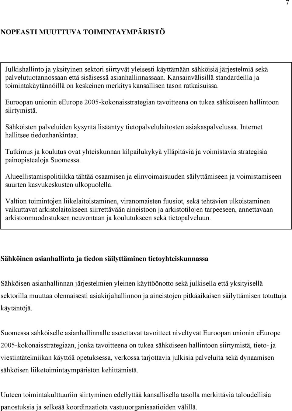 Euroopan unionin eeurope 2005-kokonaisstrategian tavoitteena on tukea sähköiseen hallintoon siirtymistä. Sähköisten palveluiden kysyntä lisääntyy tietopalvelulaitosten asiakaspalvelussa.