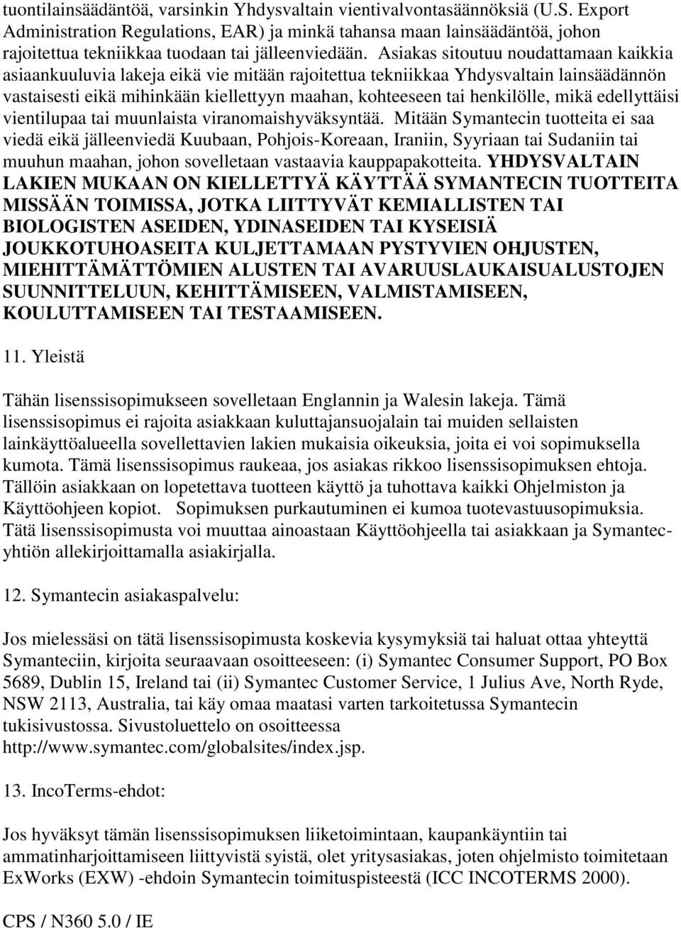 Asiakas sitoutuu noudattamaan kaikkia asiaankuuluvia lakeja eikä vie mitään rajoitettua tekniikkaa Yhdysvaltain lainsäädännön vastaisesti eikä mihinkään kiellettyyn maahan, kohteeseen tai henkilölle,