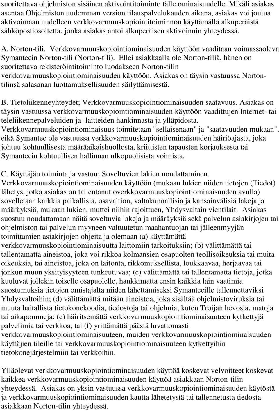 jonka asiakas antoi alkuperäisen aktivoinnin yhteydessä. A. Norton-tili. Verkkovarmuuskopiointiominaisuuden käyttöön vaaditaan voimassaoleva Symantecin Norton-tili (Norton-tili).