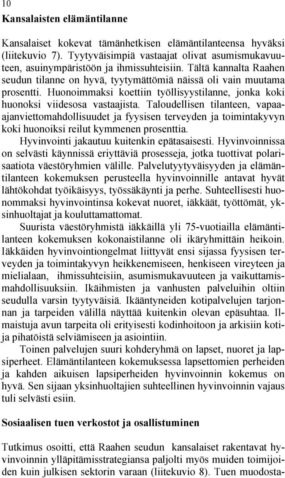 Taloudellisen tilanteen, vapaaajanviettomahdollisuudet ja fyysisen terveyden ja toimintakyvyn koki huonoiksi reilut kymmenen prosenttia. Hyvinvointi jakautuu kuitenkin epätasaisesti.