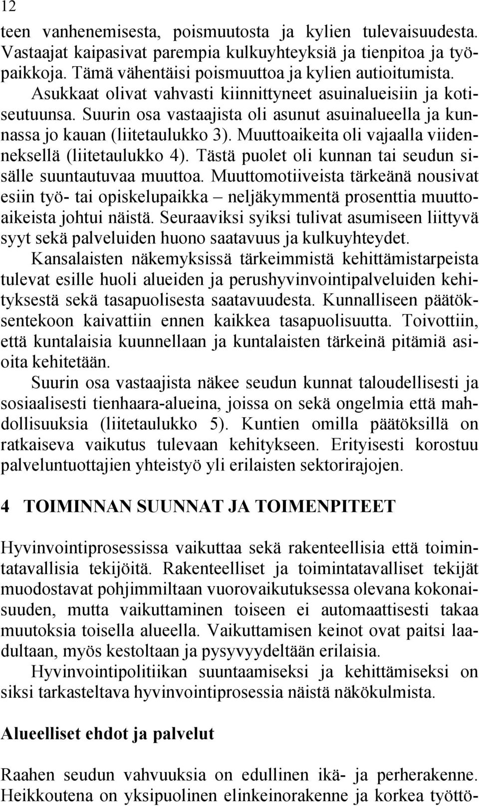 Muuttoaikeita oli vajaalla viidenneksellä (liitetaulukko 4). Tästä puolet oli kunnan tai seudun sisälle suuntautuvaa muuttoa.