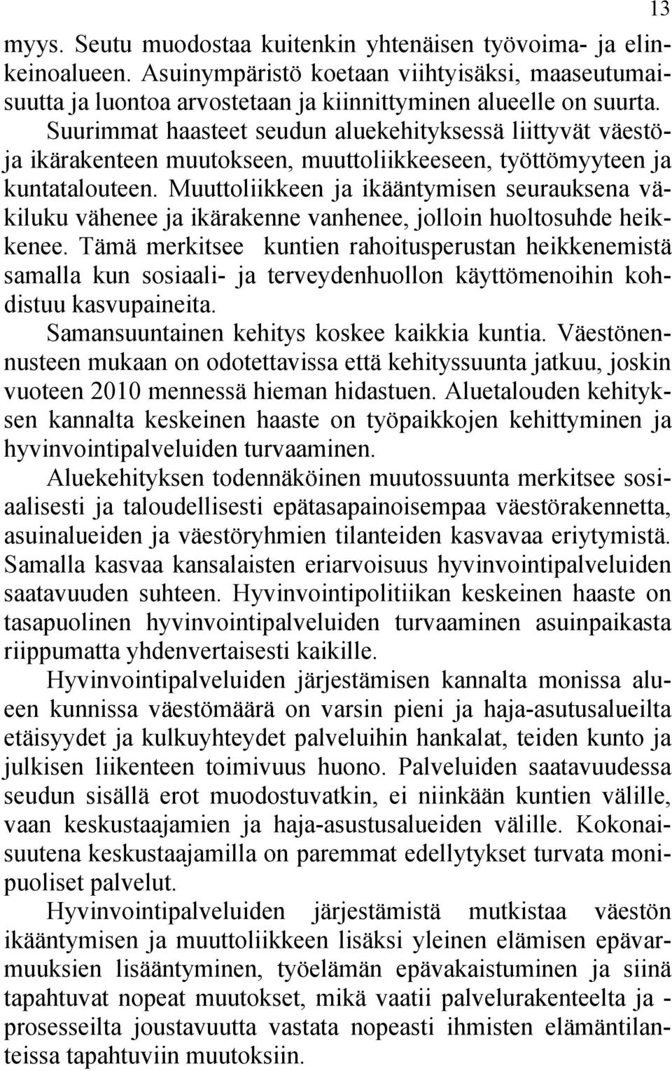 Muuttoliikkeen ja ikääntymisen seurauksena väkiluku vähenee ja ikärakenne vanhenee, jolloin huoltosuhde heikkenee.