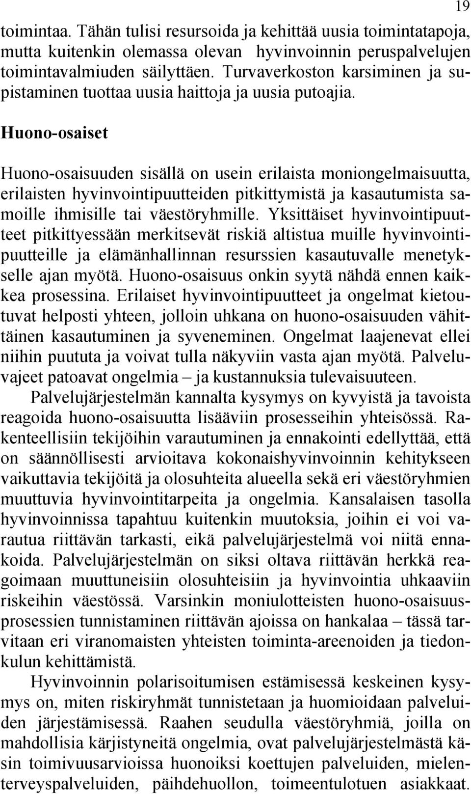 Huono-osaiset Huono-osaisuuden sisällä on usein erilaista moniongelmaisuutta, erilaisten hyvinvointipuutteiden pitkittymistä ja kasautumista samoille ihmisille tai väestöryhmille.