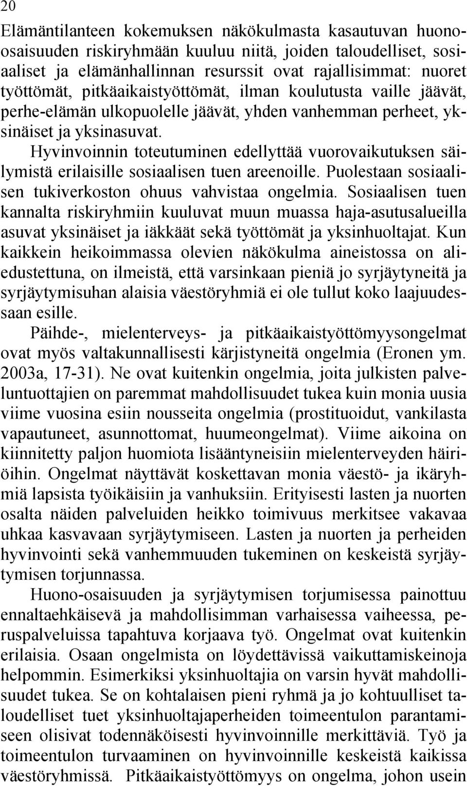 Hyvinvoinnin toteutuminen edellyttää vuorovaikutuksen säilymistä erilaisille sosiaalisen tuen areenoille. Puolestaan sosiaalisen tukiverkoston ohuus vahvistaa ongelmia.