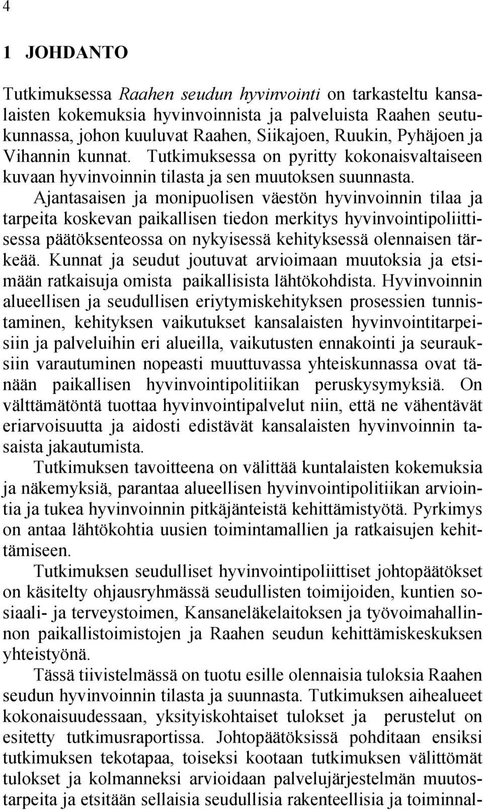 Ajantasaisen ja monipuolisen väestön hyvinvoinnin tilaa ja tarpeita koskevan paikallisen tiedon merkitys hyvinvointipoliittisessa päätöksenteossa on nykyisessä kehityksessä olennaisen tärkeää.