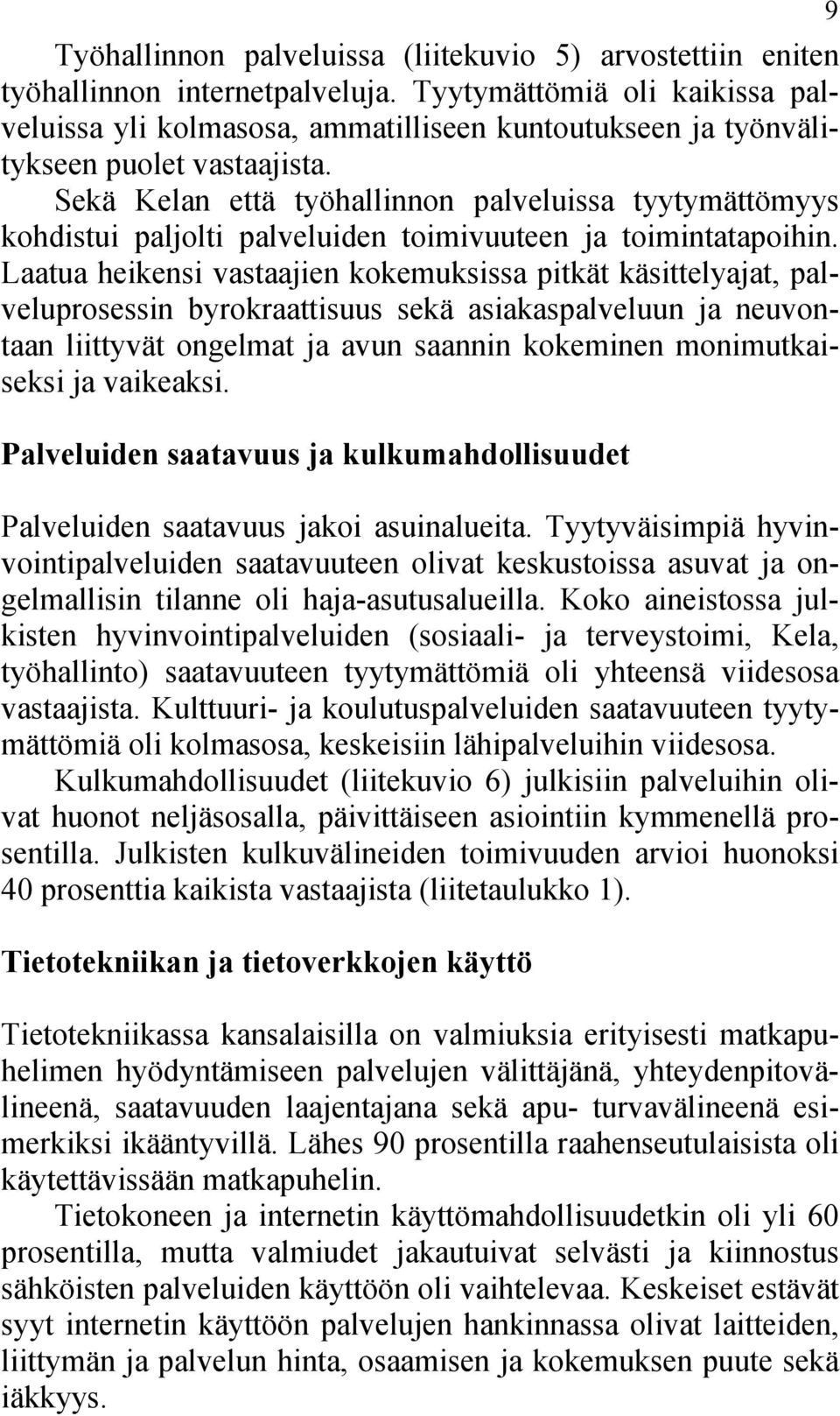 Sekä Kelan että työhallinnon palveluissa tyytymättömyys kohdistui paljolti palveluiden toimivuuteen ja toimintatapoihin.