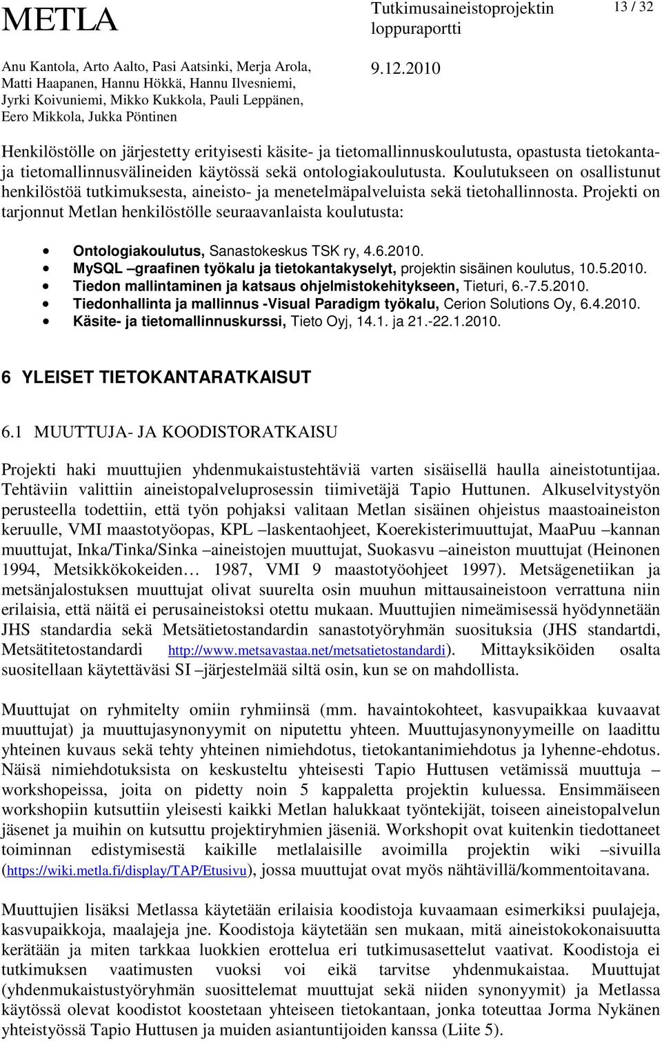 Projekti on tarjonnut Metlan henkilöstölle seuraavanlaista koulutusta: Ontologiakoulutus, Sanastokeskus TSK ry, 4.6.2010. MySQL graafinen työkalu ja tietokantakyselyt, projektin sisäinen koulutus, 10.