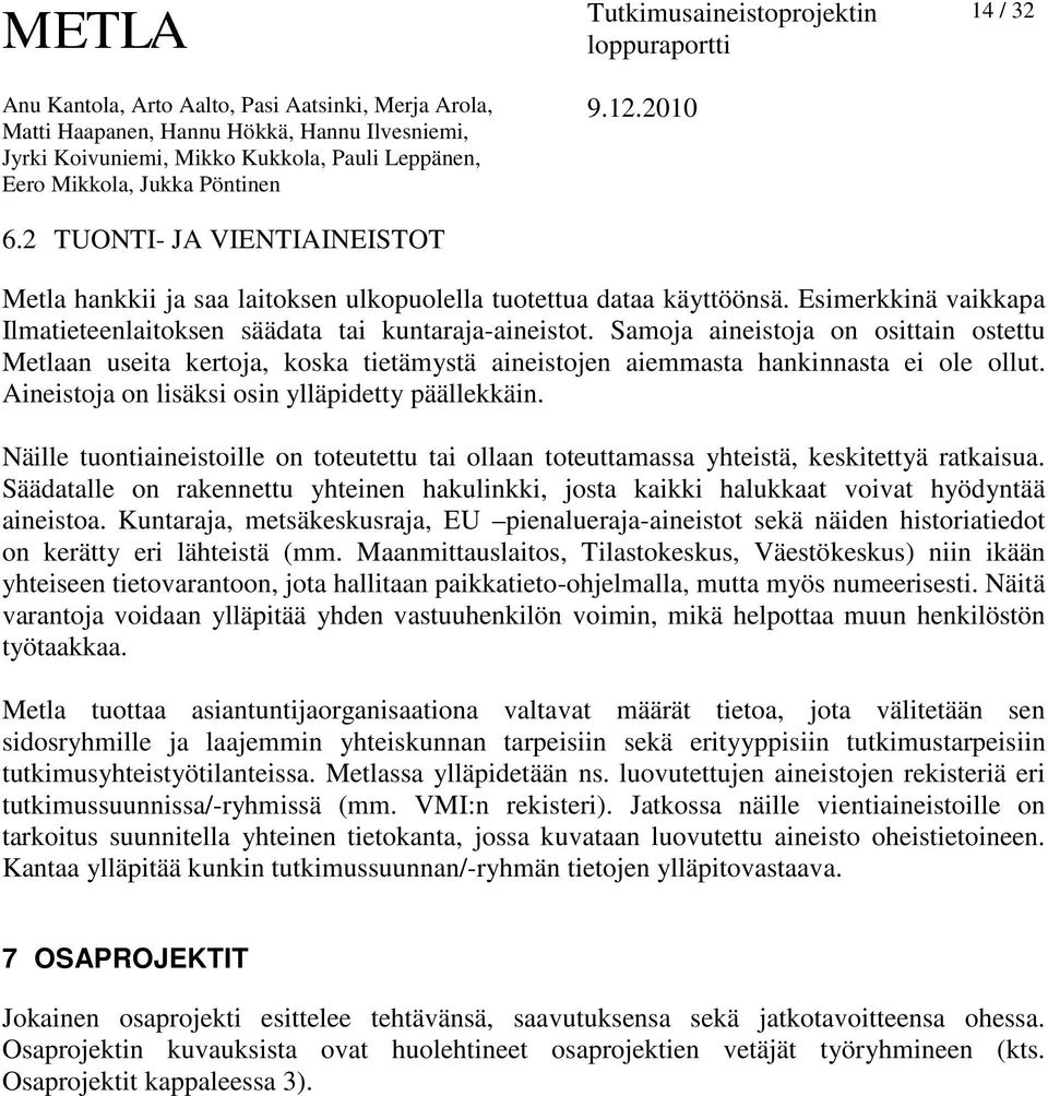 Näille tuontiaineistoille on toteutettu tai ollaan toteuttamassa yhteistä, keskitettyä ratkaisua. Säädatalle on rakennettu yhteinen hakulinkki, josta kaikki halukkaat voivat hyödyntää aineistoa.