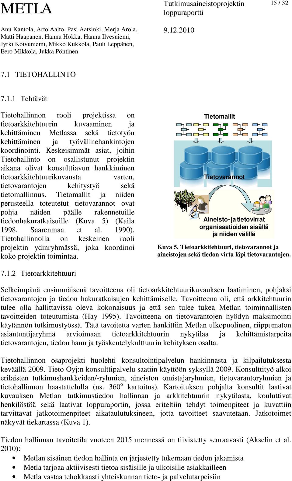 Tietomallit ja niiden perusteella toteutetut tietovarannot ovat pohja näiden päälle rakennetuille tiedonhakuratkaisuille (Kuva 5) (Kaila 1998, Saarenmaa et al. 1990).