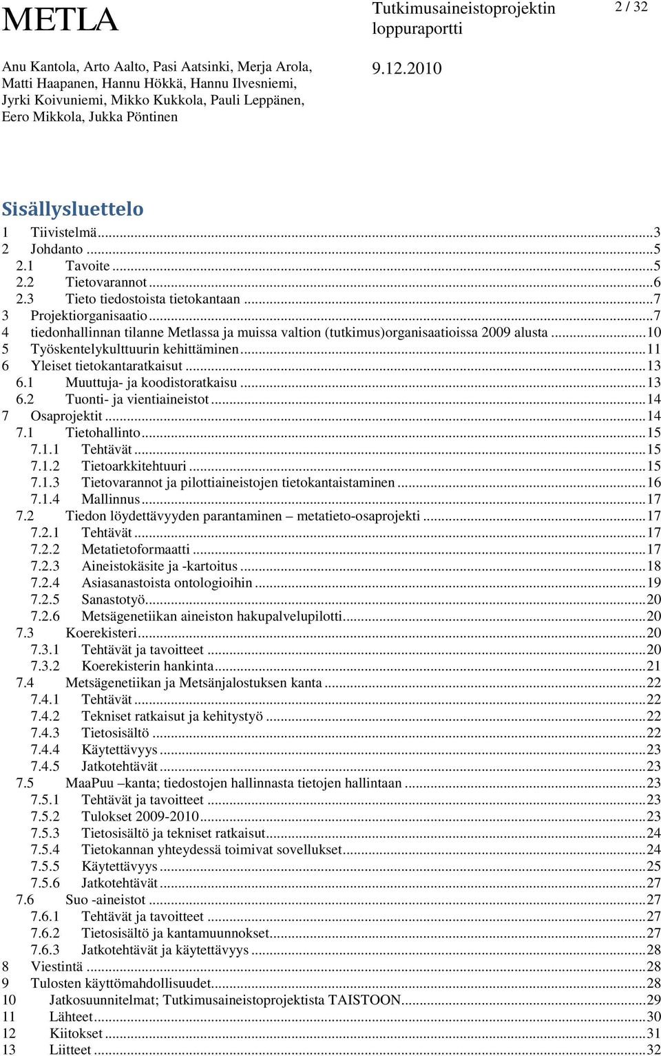 1 Muuttuja- ja koodistoratkaisu... 13 6.2 Tuonti- ja vientiaineistot... 14 7 Osaprojektit... 14 7.1 Tietohallinto... 15 7.1.1 Tehtävät... 15 7.1.2 Tietoarkkitehtuuri... 15 7.1.3 Tietovarannot ja pilottiaineistojen tietokantaistaminen.